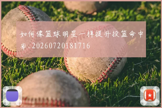 如何像篮球明星一样提升投篮命中率_20260720181716