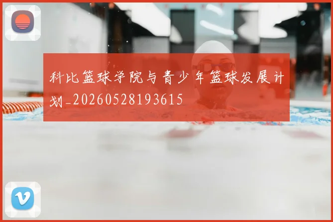 科比篮球学院与青少年篮球发展计划_20260528193615