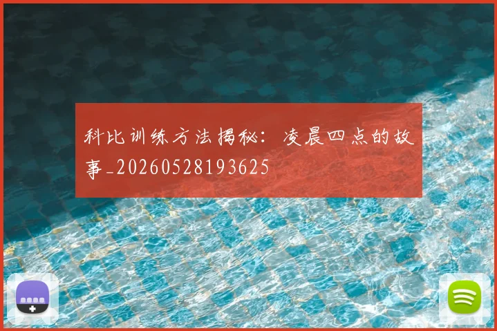 科比训练方法揭秘：凌晨四点的故事_20260528193625