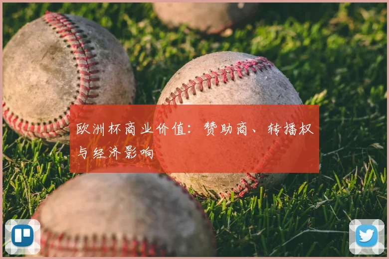 欧洲杯商业价值:赞助商、转播权与经济影响