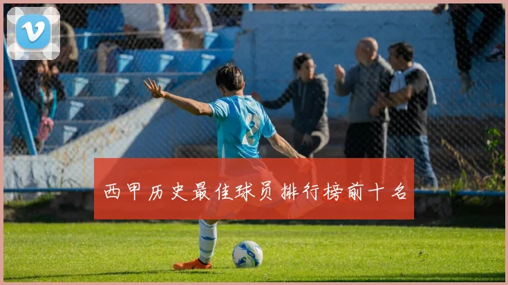 西甲历史最佳球员排行榜前十名