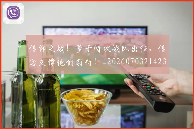 信仰之战！量子特攻战队出征，信念支撑他们前行！_20260703214239