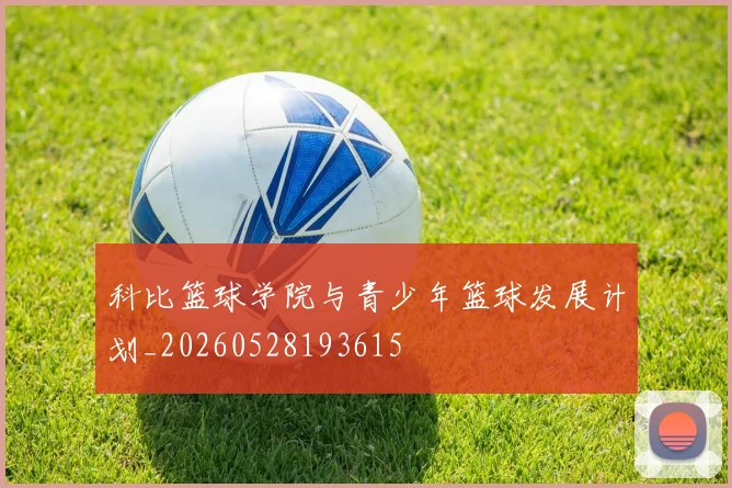 科比篮球学院与青少年篮球发展计划_20260528193615