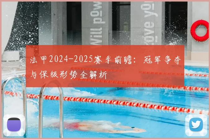 法甲2024-2025赛季前瞻：冠军争夺与保级形势全解析